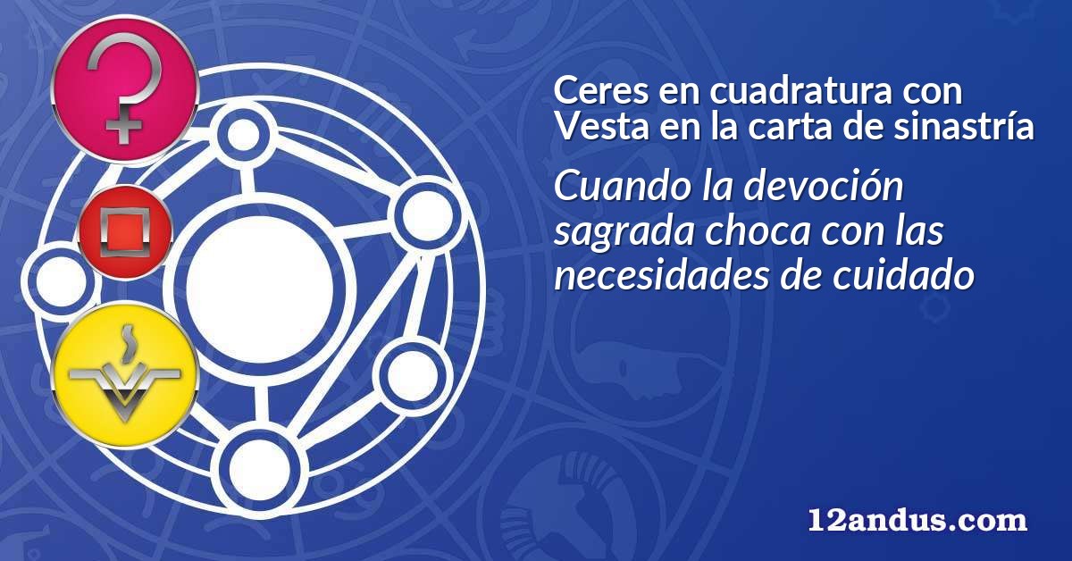 Ceres en cuadratura con Vesta en la carta de sinastría
