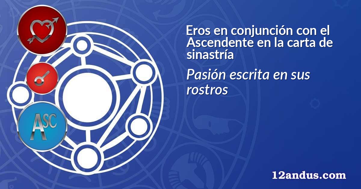 Eros en conjunción con el Ascendente en la carta de sinastría