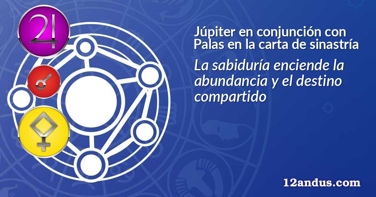 Júpiter en conjunción con Palas en la carta de sinastría