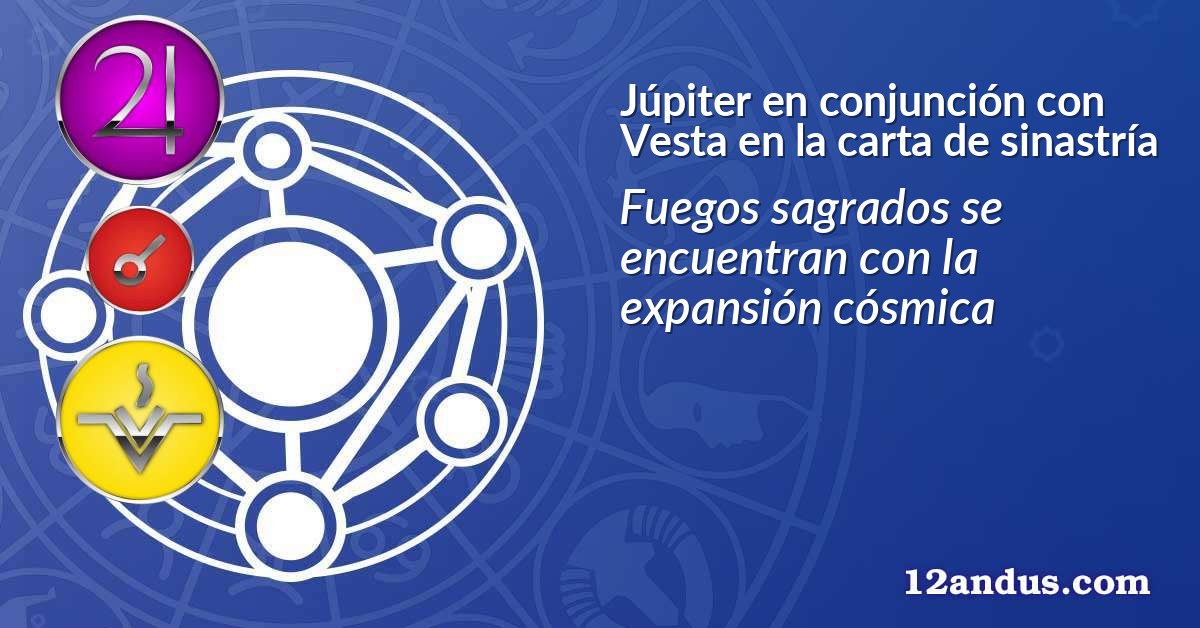 Júpiter en conjunción con Vesta en la carta de sinastría