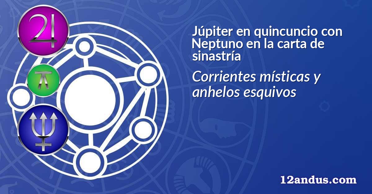 Júpiter en quincuncio con Neptuno en la carta de sinastría