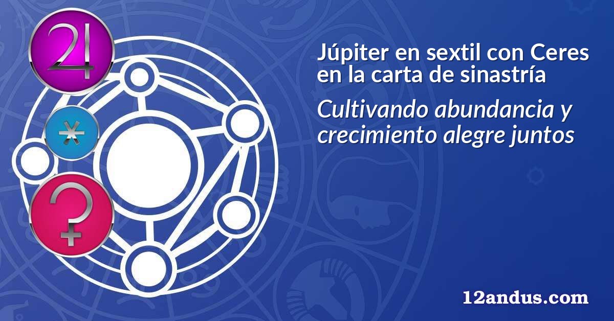 Júpiter en sextil con Ceres en la carta de sinastría