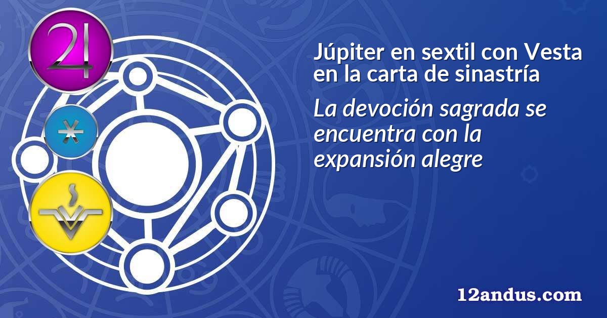 Júpiter en sextil con Vesta en la carta de sinastría