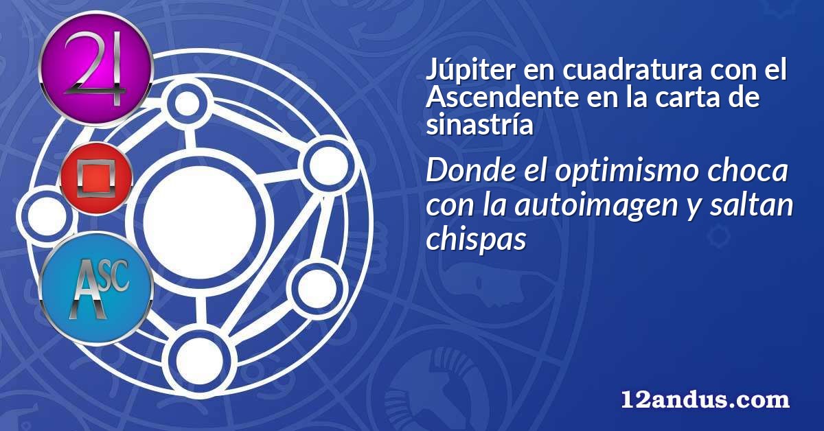 Júpiter en cuadratura con el Ascendente en la carta de sinastría