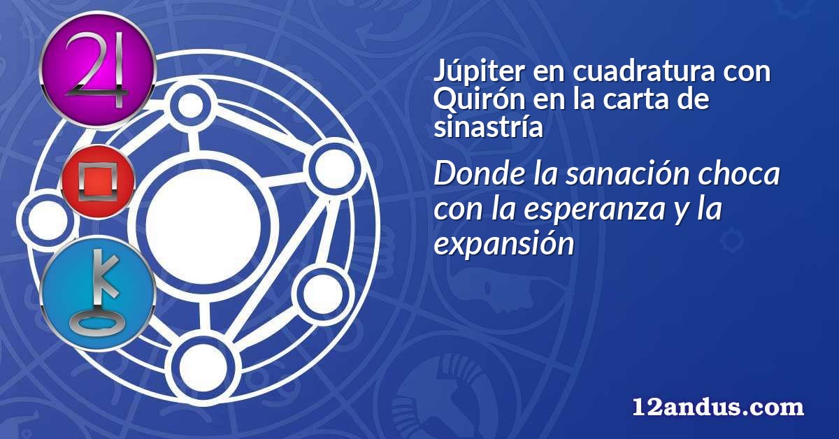 Júpiter en cuadratura con Quirón en la carta de sinastría