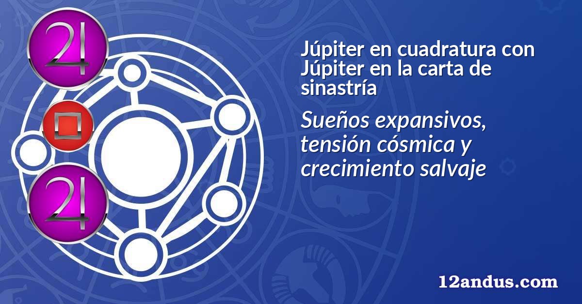 Júpiter en cuadratura con Júpiter en la carta de sinastría