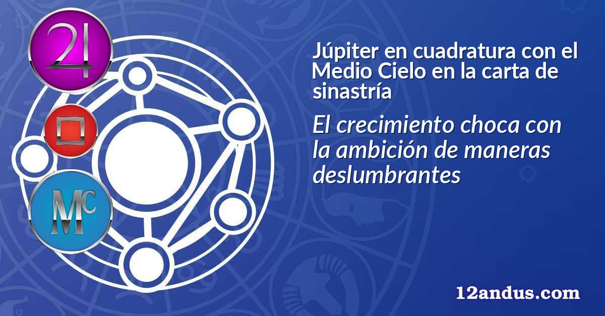 Júpiter en cuadratura con el Medio Cielo en la carta de sinastría