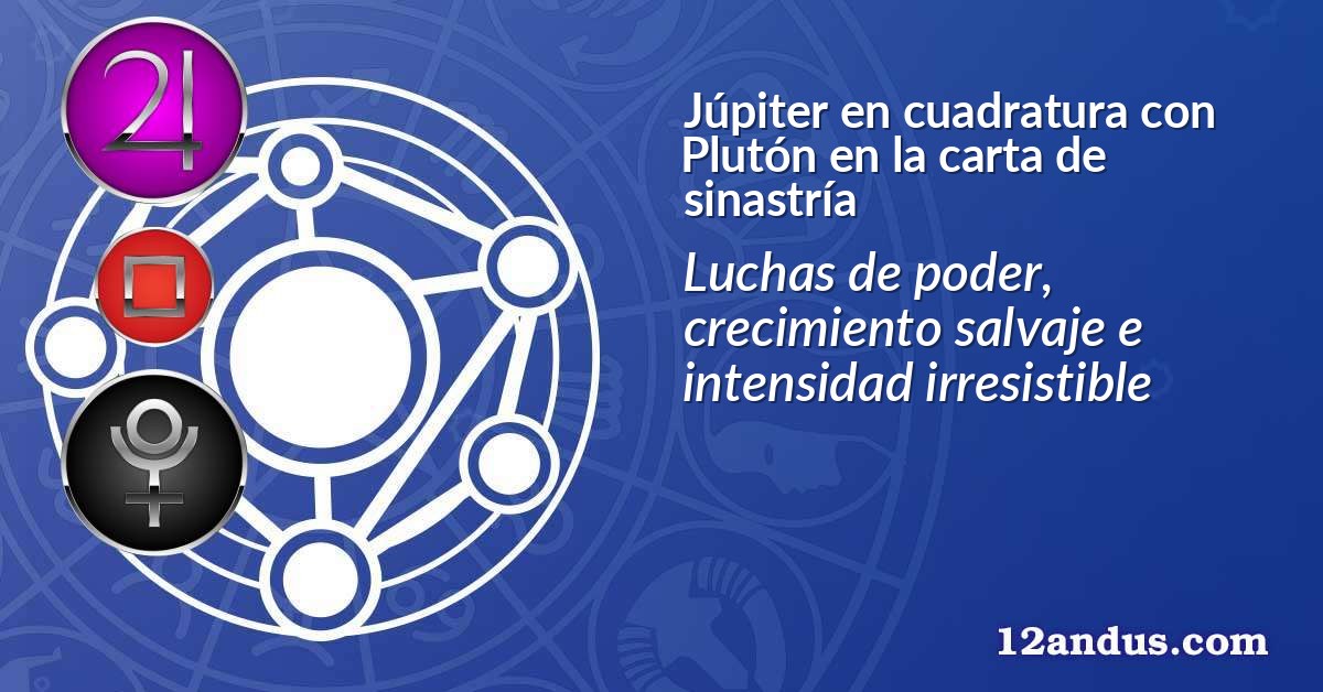 Júpiter en cuadratura con Plutón en la carta de sinastría