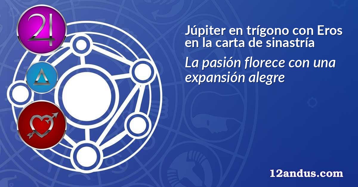 Júpiter en trígono con Eros en la carta de sinastría