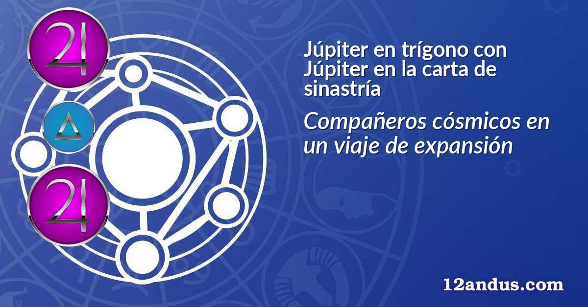 Júpiter en trígono con Júpiter en la carta de sinastría
