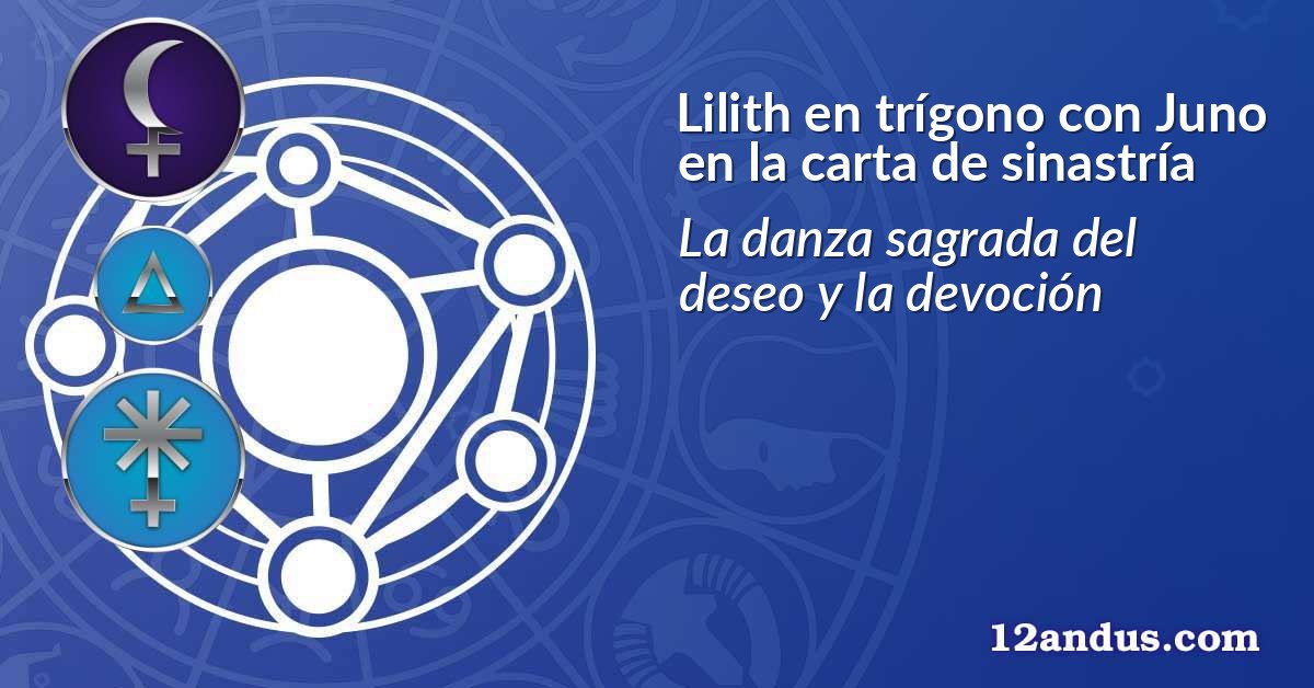 Lilith en trígono con Juno en la carta de sinastría