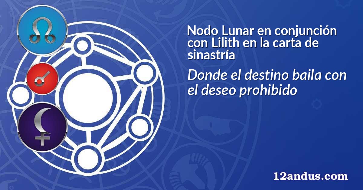 Nodo Lunar en conjunción con Lilith en la carta de sinastría