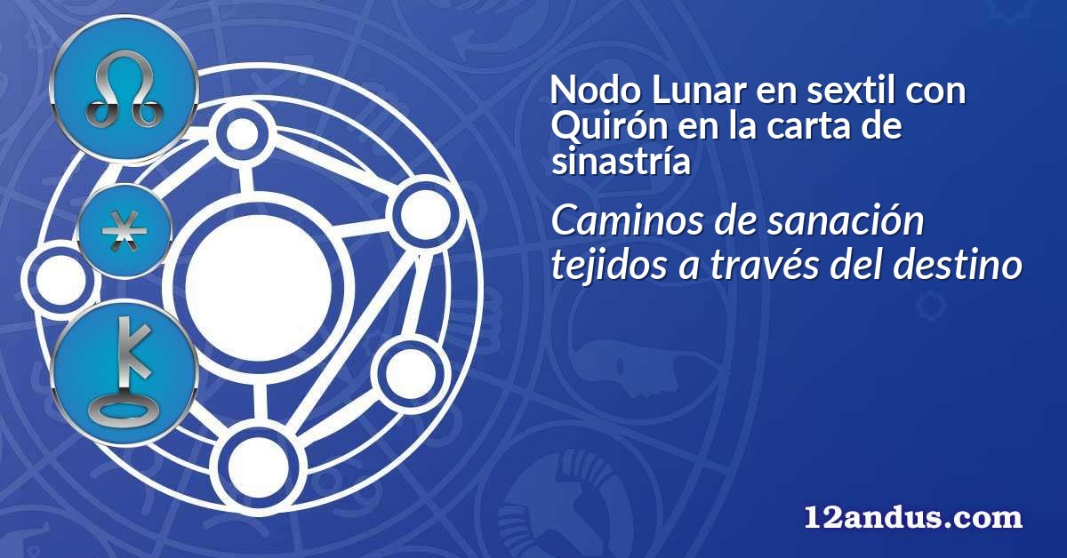 Nodo Lunar en sextil con Quirón en la carta de sinastría