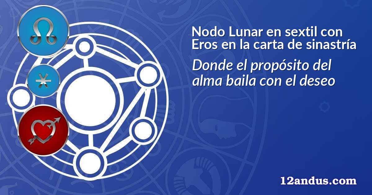 Nodo Lunar en sextil con Eros en la carta de sinastría