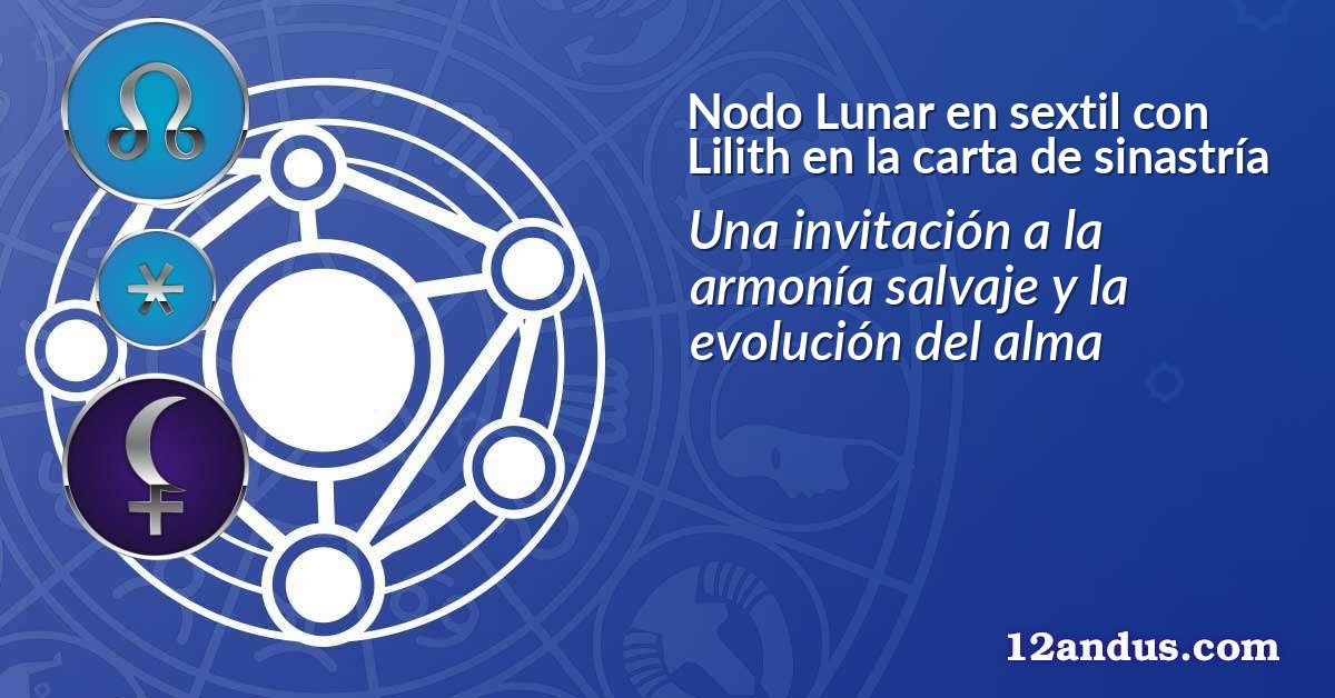 Nodo Lunar en sextil con Lilith en la carta de sinastr&iacute;a