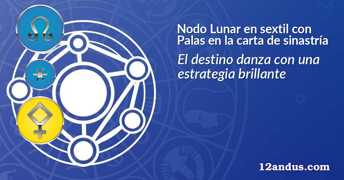 Nodo Lunar en sextil con Palas en la carta de sinastría