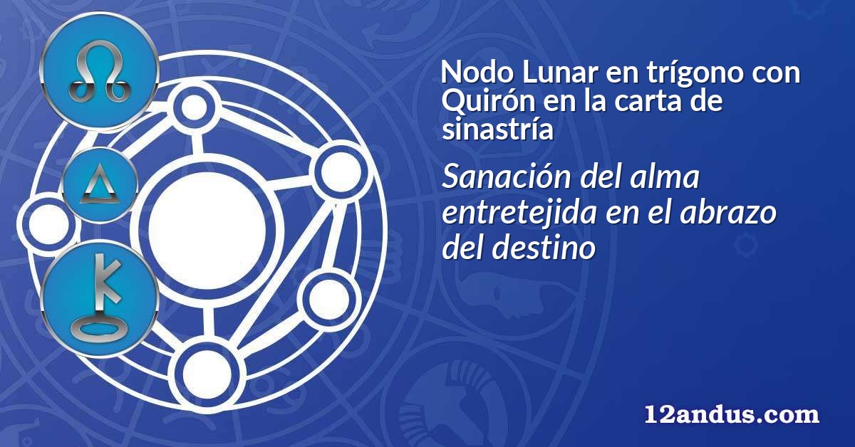 Nodo Lunar en tr&iacute;gono con Quir&oacute;n en la carta de sinastr&iacute;a