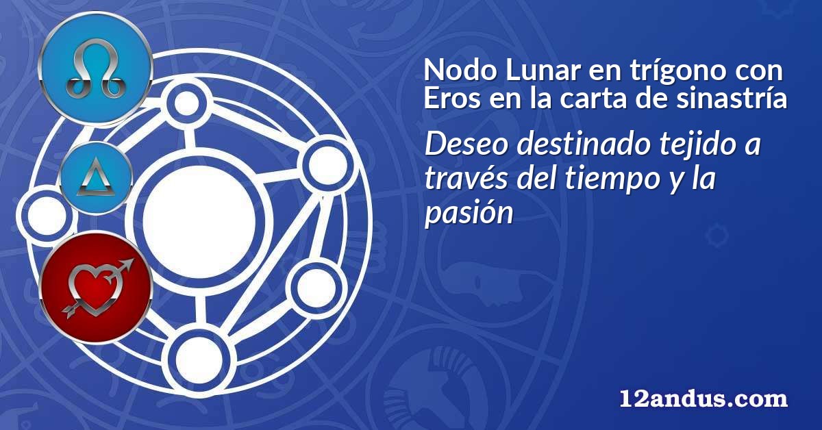 Nodo Lunar en tr&iacute;gono con Eros en la carta de sinastr&iacute;a