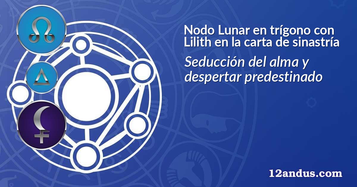Nodo Lunar en trígono con Lilith en la carta de sinastría