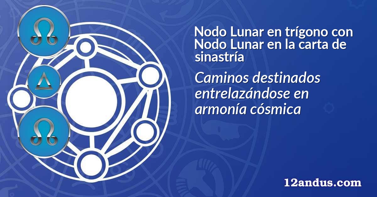 Nodo Lunar en tr&iacute;gono con Nodo Lunar en la carta de sinastr&iacute;a