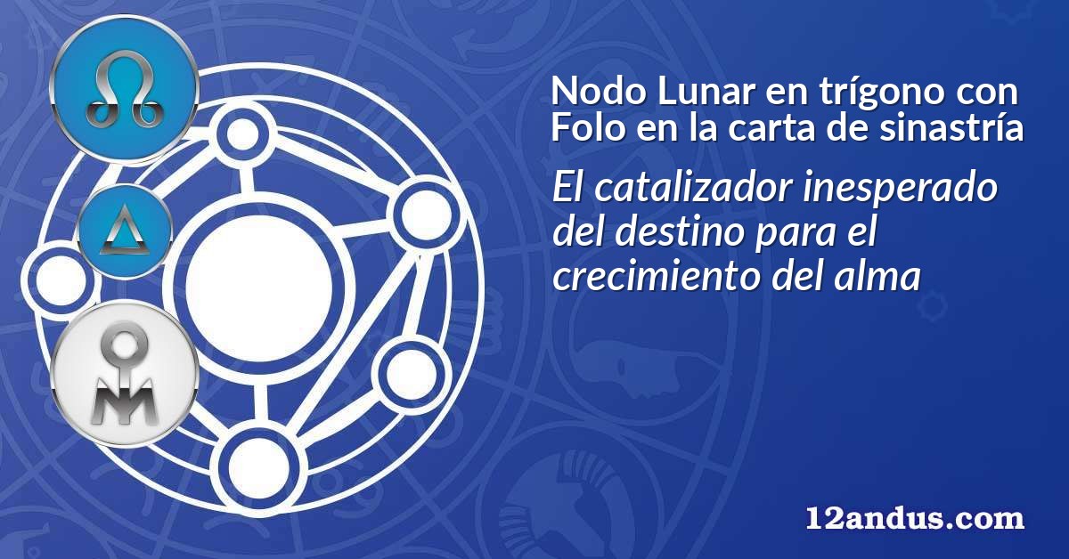 Nodo Lunar en trígono con Folo en la carta de sinastría