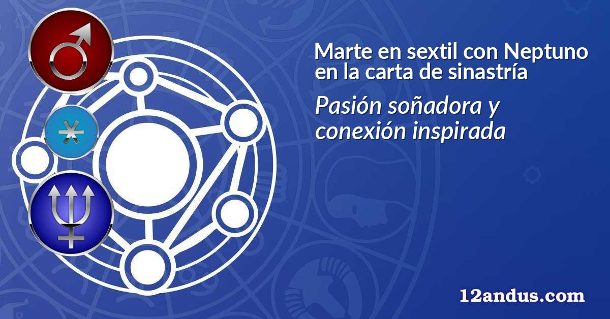 Marte en sextil con Neptuno en la carta de sinastría