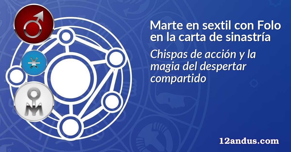 Marte en sextil con Folo en la carta de sinastría