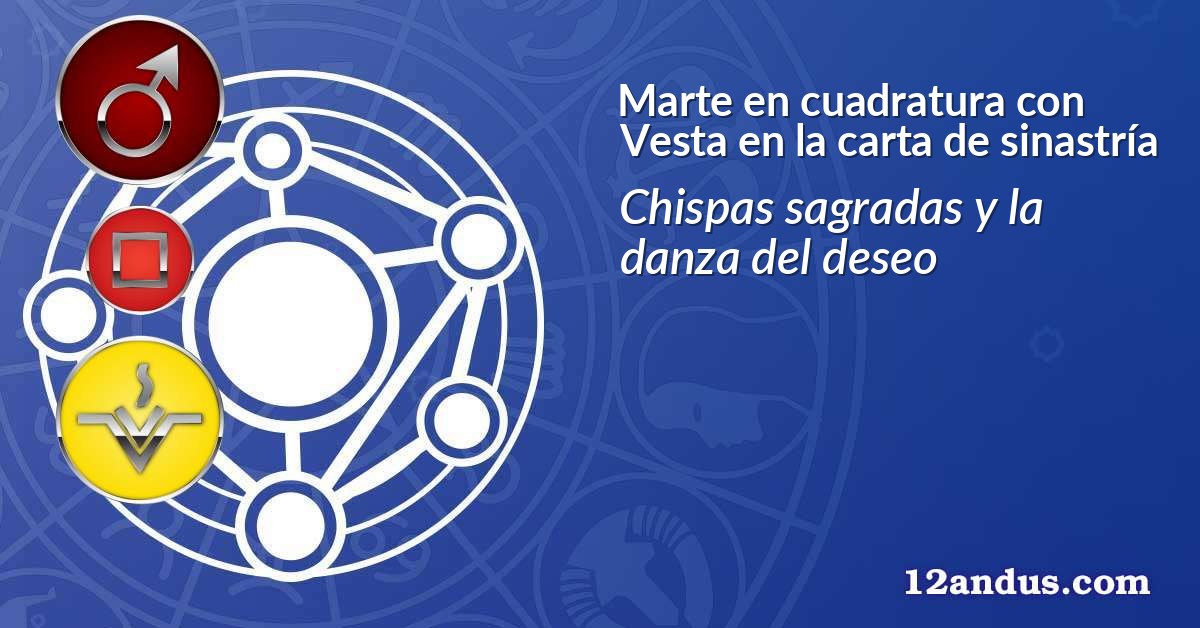 Marte en cuadratura con Vesta en la carta de sinastría