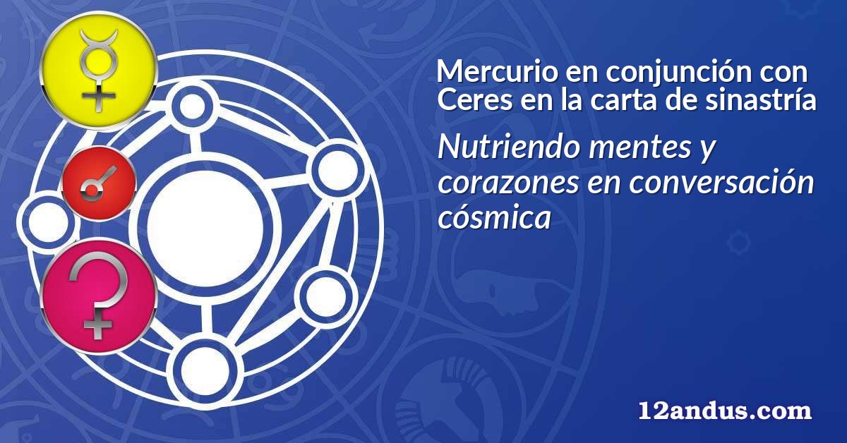 Mercurio en conjunción con Ceres en la carta de sinastría