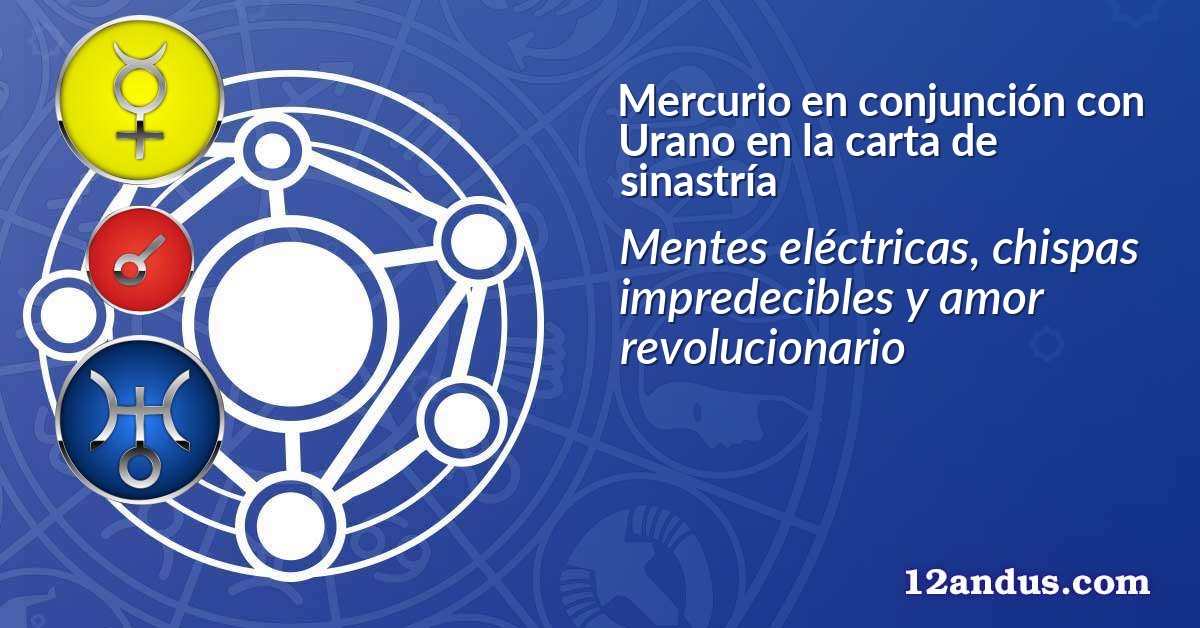 Mercurio en conjunción con Urano en la carta de sinastría