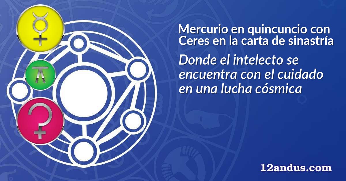 Mercurio en quincuncio con Ceres en la carta de sinastría