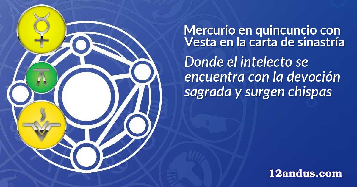 Mercurio en quincuncio con Vesta en la carta de sinastría