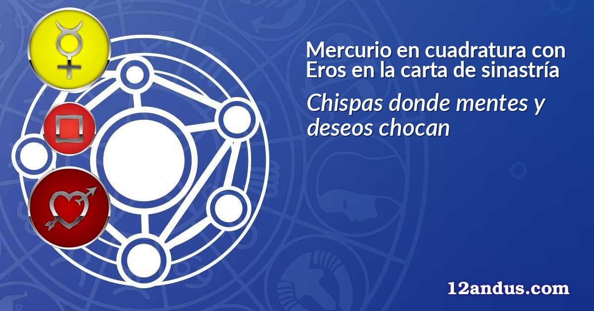 Mercurio en cuadratura con Eros en la carta de sinastría