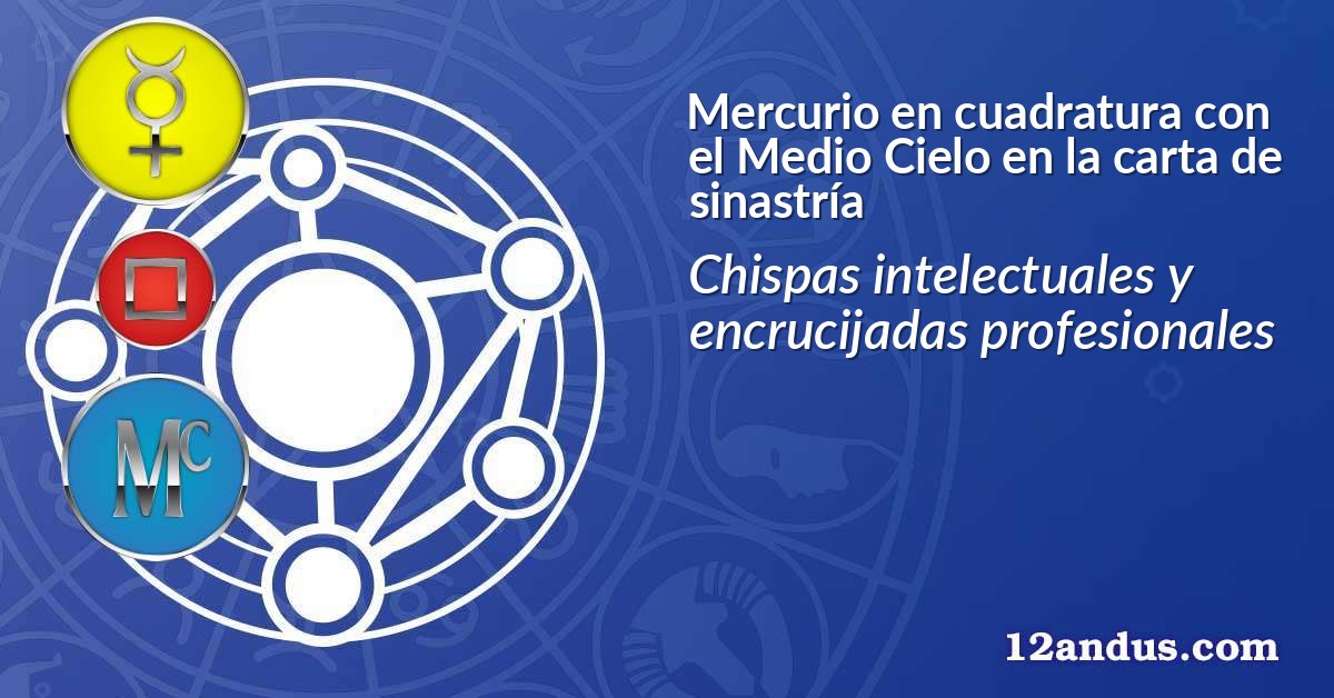 Mercurio en cuadratura con el Medio Cielo en la carta de sinastría