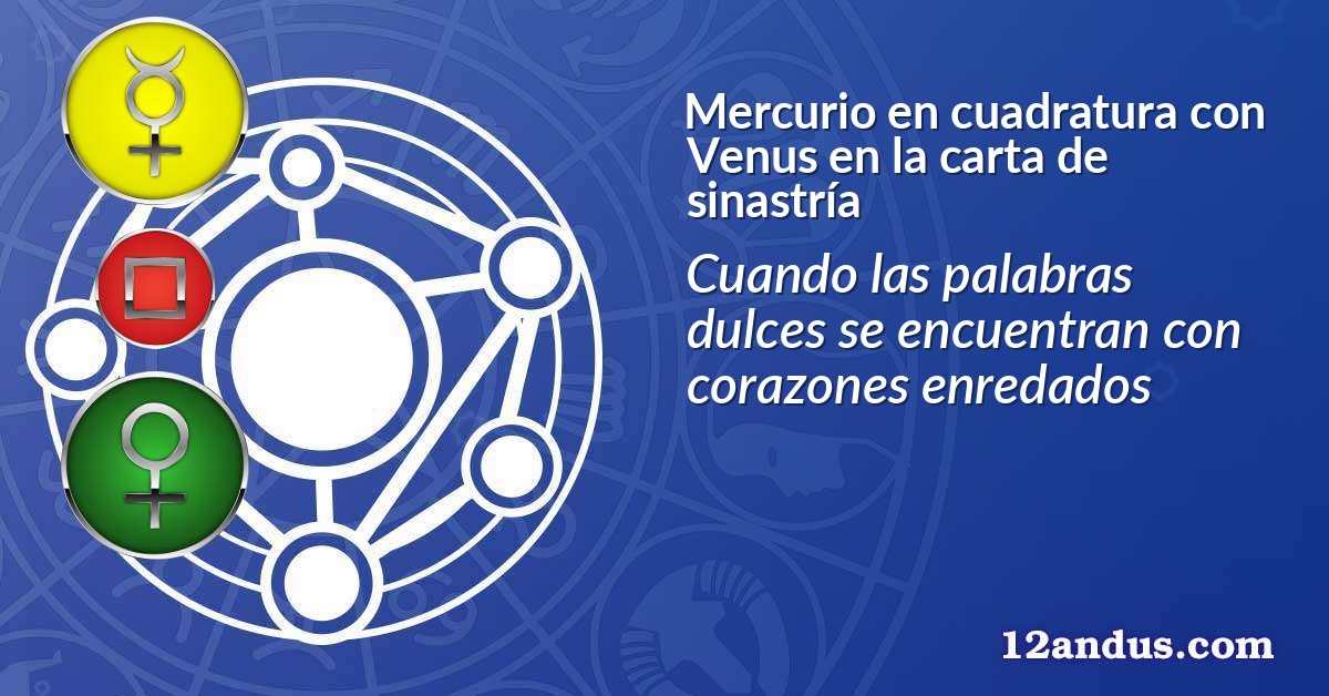 Mercurio en cuadratura con Venus en la carta de sinastría