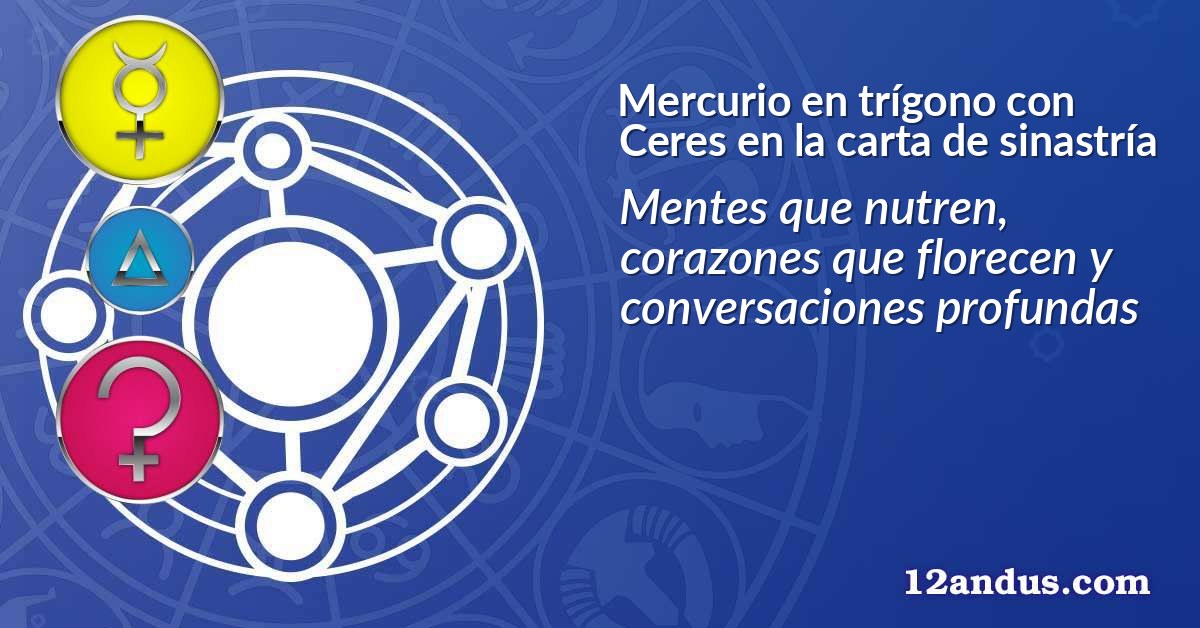 Mercurio en trígono con Ceres en la carta de sinastría