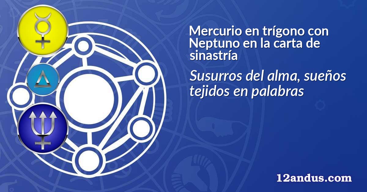 Mercurio en trígono con Neptuno en la carta de sinastría