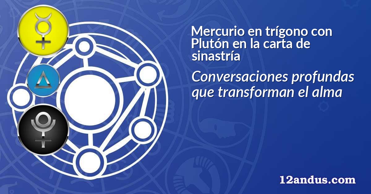 Mercurio en trígono con Plutón en la carta de sinastría