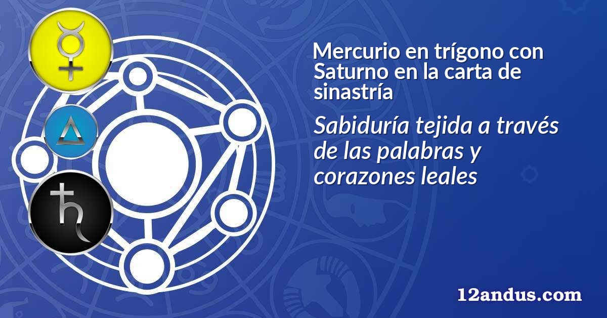 Mercurio en trígono con Saturno en la carta de sinastría
