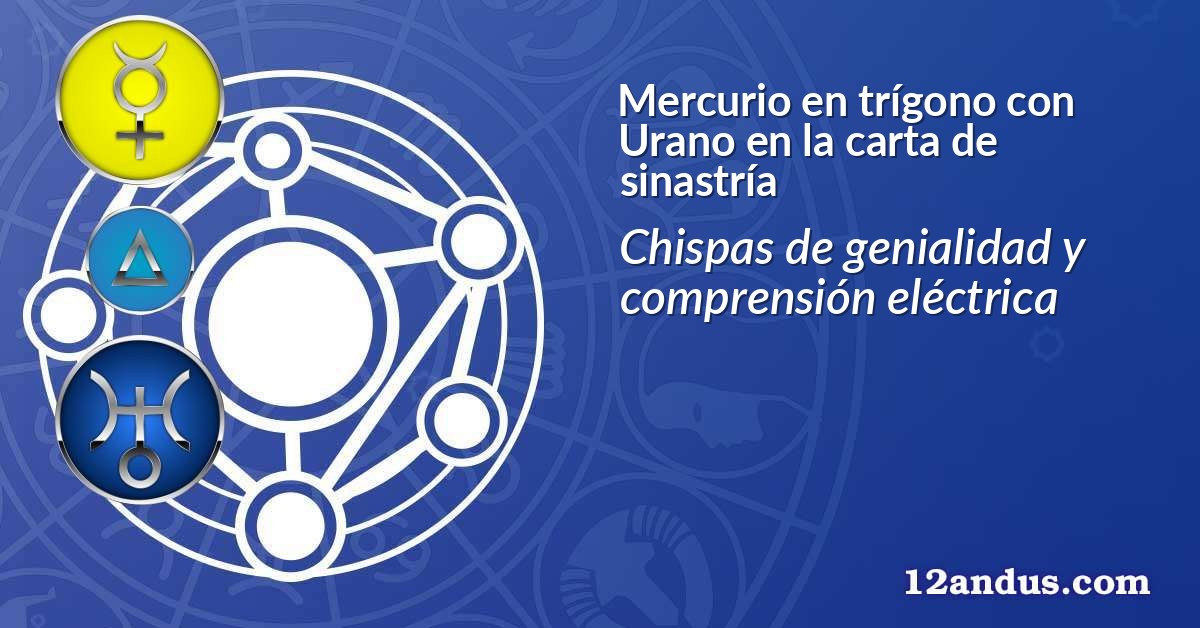 Mercurio en trígono con Urano en la carta de sinastría
