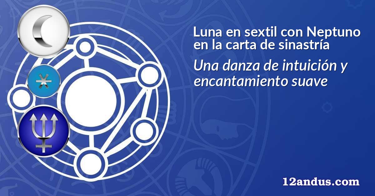 Luna en sextil con Neptuno en la carta de sinastría