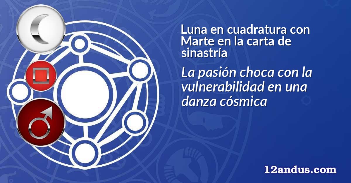 Luna en cuadratura con Marte en la carta de sinastría