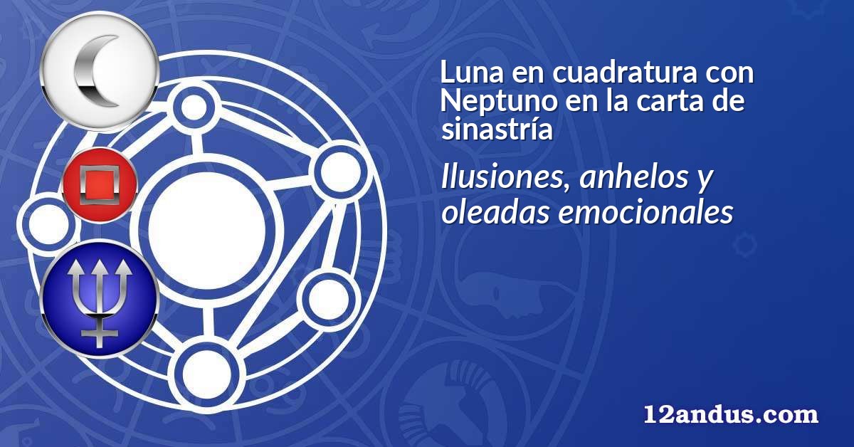 Luna en cuadratura con Neptuno en la carta de sinastría
