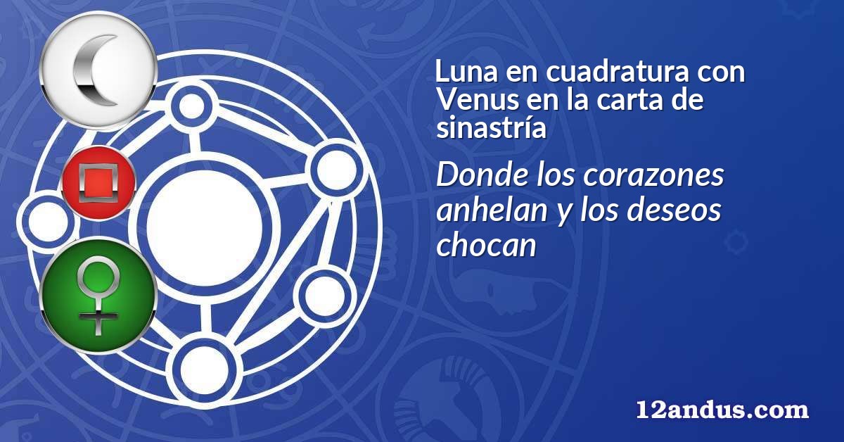 Luna en cuadratura con Venus en la carta de sinastría