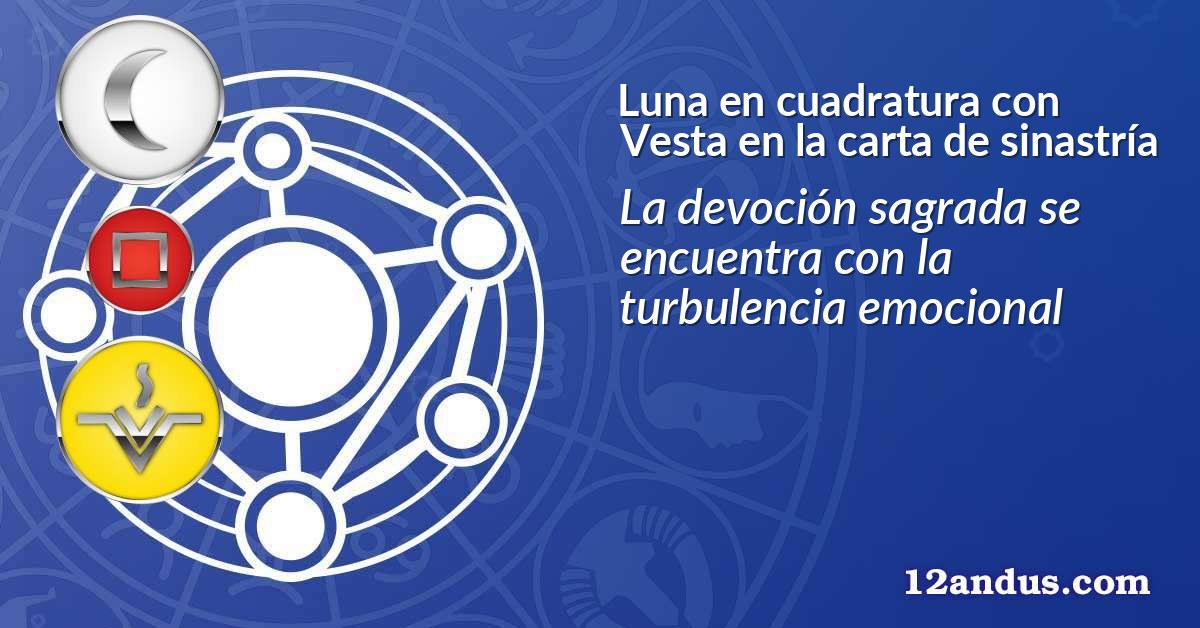 Luna en cuadratura con Vesta en la carta de sinastría