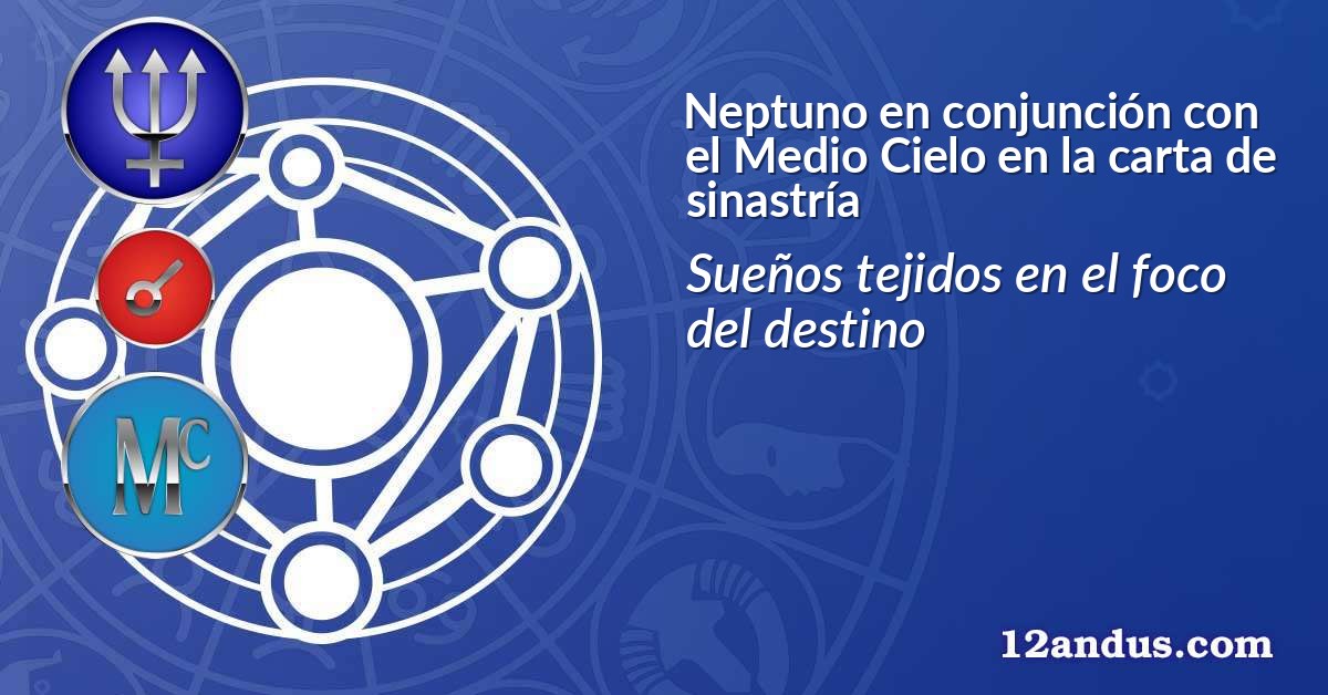 Neptuno en conjunción con el Medio Cielo en la carta de sinastría