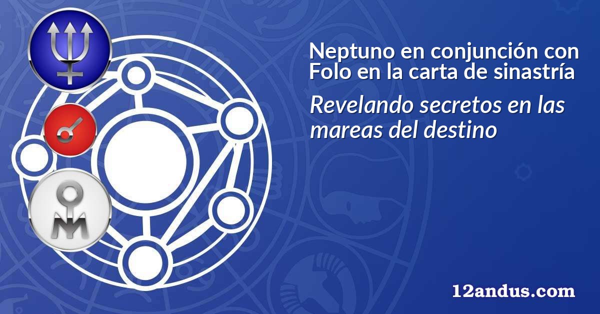 Neptuno en conjunción con Folo en la carta de sinastría