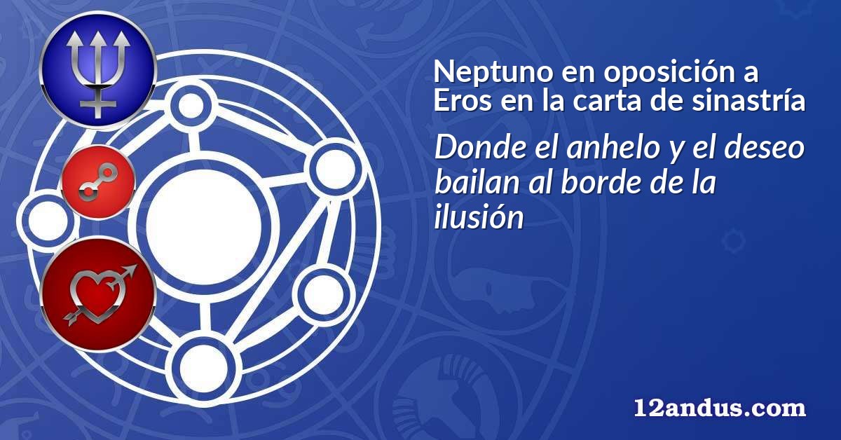 Neptuno en oposición a Eros en la carta de sinastría