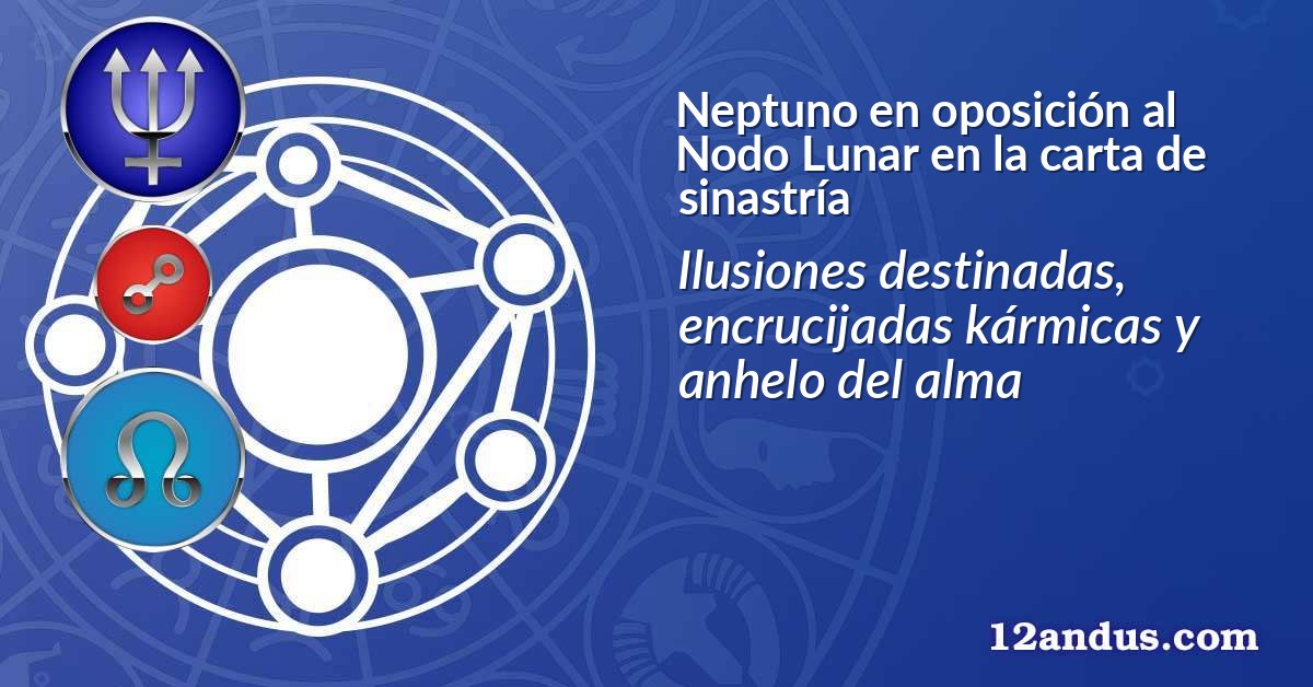 Neptuno en oposición al Nodo Lunar en la carta de sinastría