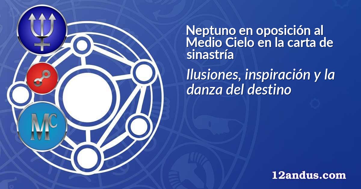 Neptuno en oposición al Medio Cielo en la carta de sinastría